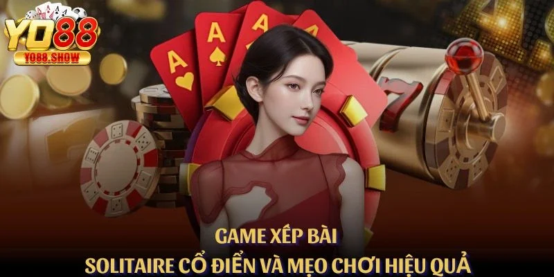 Game Xếp Bài Solitaire Cổ Điển Và Mẹo Chơi Hiệu Quả