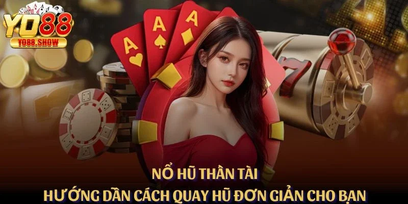 Nổ Hũ Thần Tài - Hướng Dẫn Cách Quay Hũ Đơn Giản Cho Bạn
