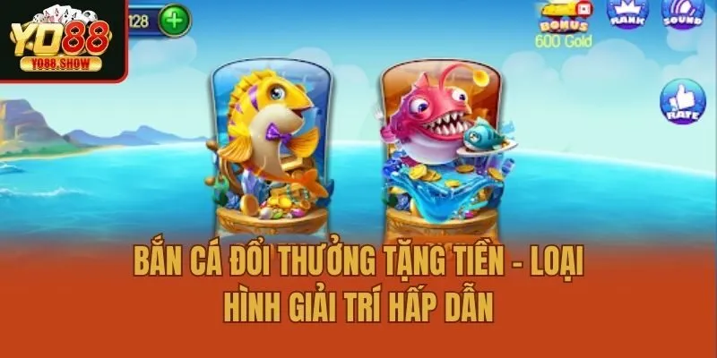 Bắn Cá Đổi Thưởng Tặng Tiền - Loại Hình Giải Trí Hấp Dẫn