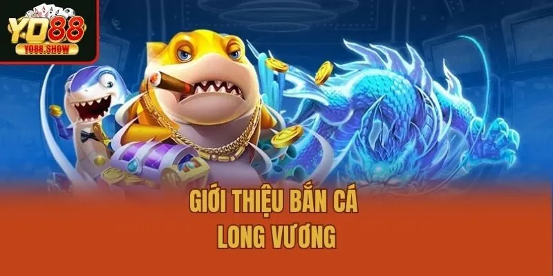 Giới thiệu Bắn cá long vương