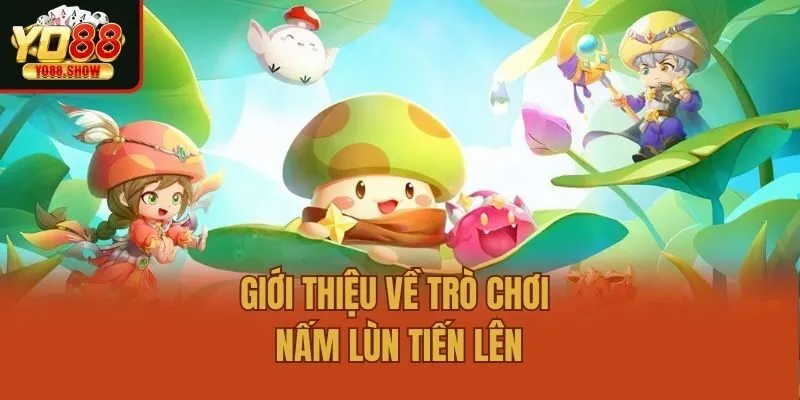 Giới thiệu về trò chơi nấm lùn tiến lên